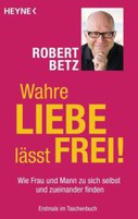 Wahre Liebe lässt frei! - Taschenbuchausgabe Wahre Liebe lässt frei! - Taschenbuchausgabe